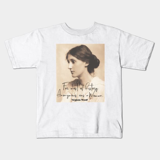 Virginia Woolf quote: For Most of history, anonymous was a woman. Kids T-Shirt by artbleed